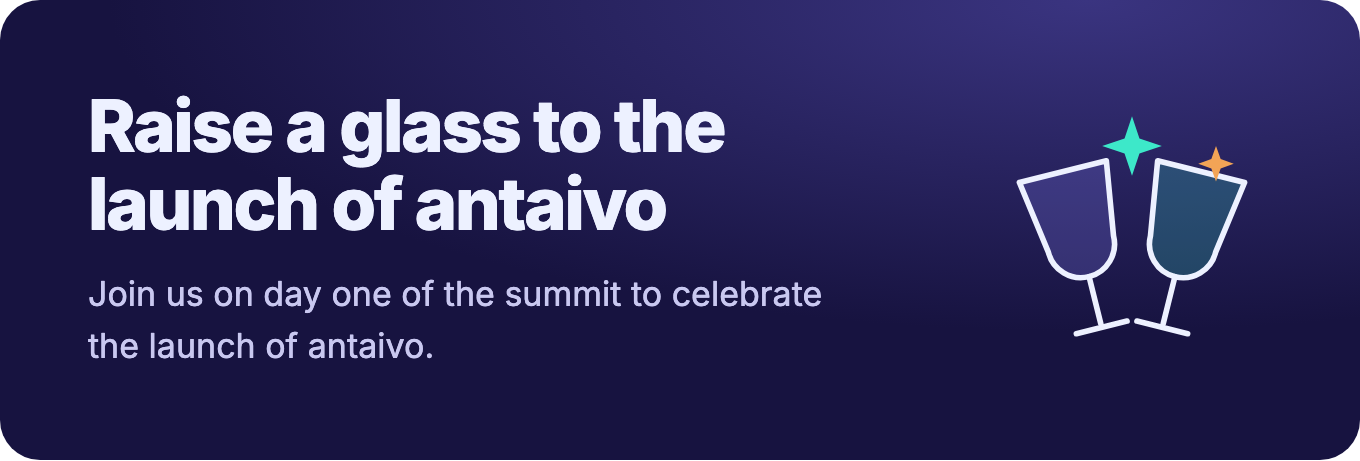 Raise a glass to the launch of antaivo. Join us on day one of the summit to celebrate the launch of antaivo.